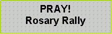 Text Box: PRAY! Rosary Rally