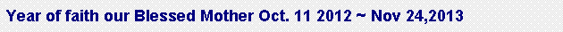 Text Box: Year of faith our Blessed Mother Oct. 11 2012 ~ Nov 24,2013