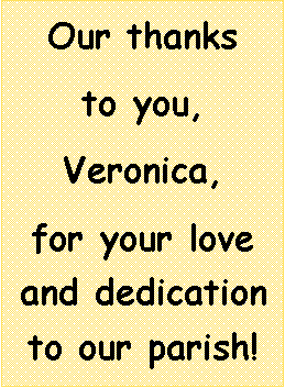 Text Box: Our thanks to you, Veronica, for your love and dedication to our parish! 