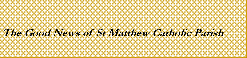 Text Box: The Good News of St Matthew Catholic Parish