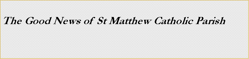 Text Box: The Good News of St Matthew Catholic Parish