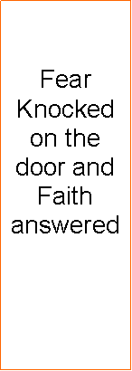 Text Box: Fear Knocked on the door and Faith answered