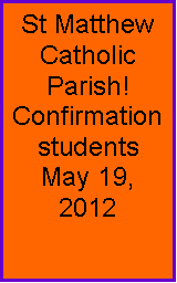 Text Box: St Matthew Catholic Parish!Confirmation students  May 19, 2012